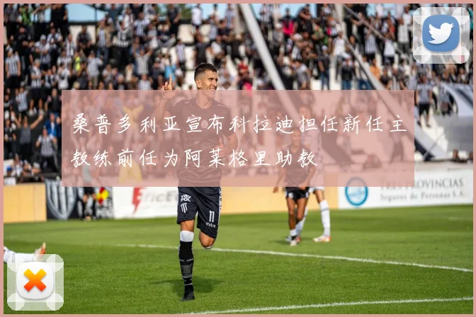 桑普多利亚宣布科拉迪担任新任主教练前任为阿莱格里助教