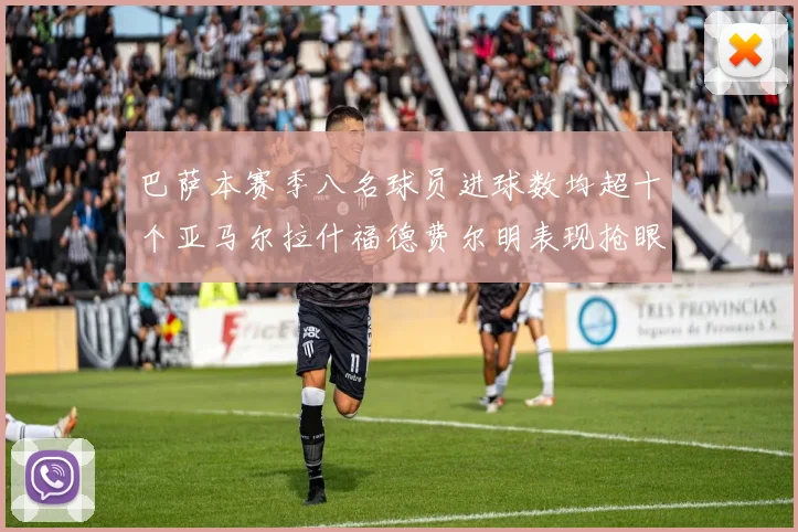 巴萨本赛季八名球员进球数均超十个亚马尔拉什福德费尔明表现抢眼